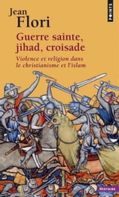 Guerre sainte, Jihad, Croisade. Violence et religion dans le christianisme et l islam