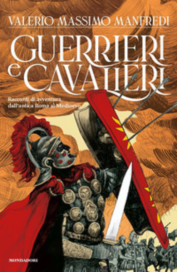 Guerrieri & cavalieri. Racconti di avventura dall'antica Roma al Medioevo - Valerio Massimo Manfredi