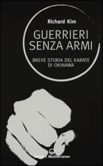 Guerrieri senza armi. Breve storia del karate di Okinawa - Richard Kim