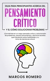 Guia para principiantes acerca del Pensamiento Crítico y el cómo Solucionar problemas