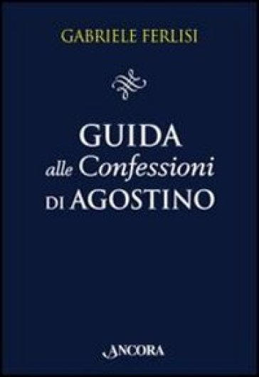 Guida alle Confessioni di Agostino - Gabriele Ferlisi