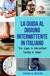 La Guida al Digiuno Intermittente In Italiano/ The Guide to Intermittent Fasting In Italian (Italian Edition)