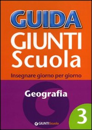 Guida Giunti scuola. Insegnare giorno per giorno. Geografia. 3. - Mariangela Tatti - Rosanna Bartoletti