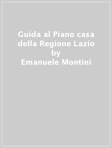 Guida al Piano casa della Regione Lazio - Emanuele Montini - Raoul Vergati