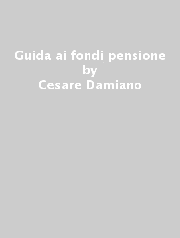 Guida ai fondi pensione - Cesare Damiano - Roberto Giovannini