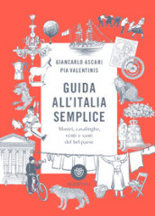 Guida all Italia semplice. Mostri, casalinghe, venti e santi del bel paese. Ediz. a colori