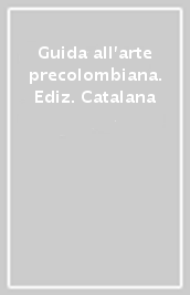 Guida all arte precolombiana. Ediz. Catalana