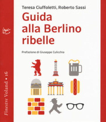 Guida alla Berlino ribelle - Teresa Ciuffoletti - Roberto Sassi