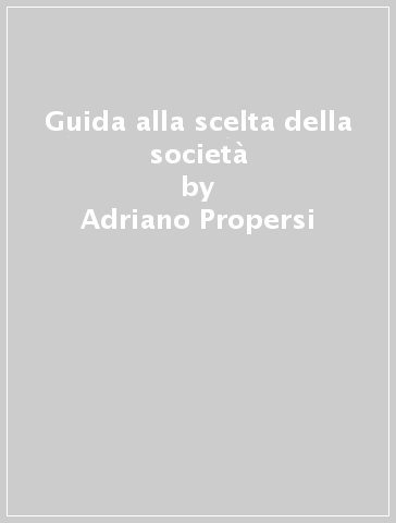 Guida alla scelta della società - Adriano Propersi - Giovanna Rossi