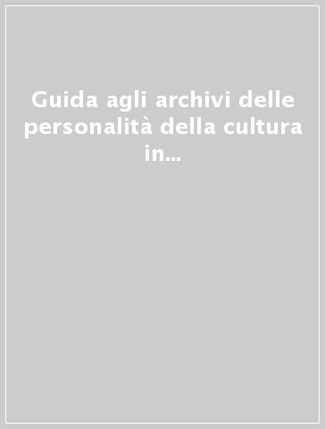 Guida agli archivi delle personalità della cultura in Toscana tra '800 e '900. L'area fiorentina