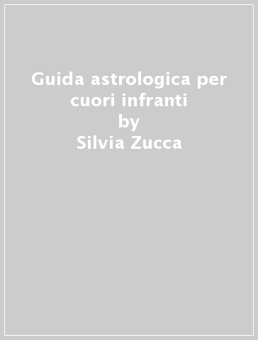 Guida astrologica per cuori infranti - Silvia Zucca