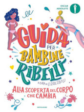 Guida per bambine ribelli. Alla scoperta del corpo che cambia