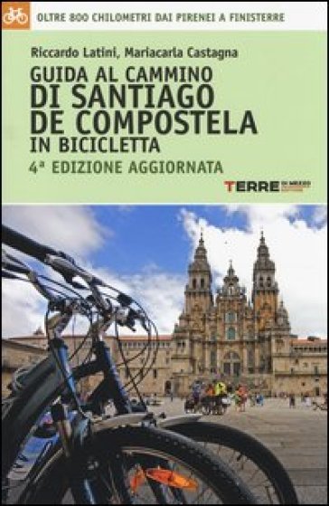 Guida al cammino di Santiago de Compostela in bicicletta. Oltre 800 chilometri dai Pirenei a Finisterre - Riccardo Latini - Mariacarla Castagna