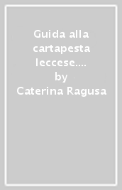 Guida alla cartapesta leccese. La storia, i protagonisti, la tecnica, il restauro