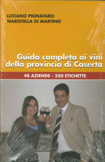 Guida completa ai vini della provincia di Caserta. 48 aziende, 250 etichette - Luciano Pignataro - Maristella Di Martino