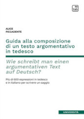 Guida alla composizione di un testo argomentativo in tedesco. Wie schreibt man einen argumentativen Text auf Deutsch? Più di 600 espressioni in tedesco e in italiano per scrivere un saggio. Ediz. bilingue