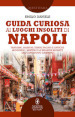 Guida curiosa ai luoghi insoliti di Napoli. Fantasmi, massoni, templi pagani e antiche leggende: i misteri e le bellezze segrete del capoluogo campano