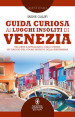 Guida curiosa ai luoghi insoliti di Venezia. Tra arte e artigianato, cibo e pietre: un viaggio nel cuore segreto della Serenissima