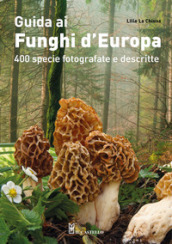 Guida ai funghi d Europa. 400 specie fotografate e descritte. Ediz. illustrata