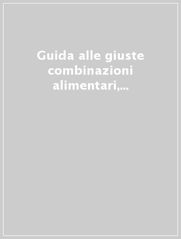 Guida alle giuste combinazioni alimentari, alle calorie e alla giusta stagionalità