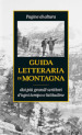 Guida letteraria di montagna. Pagine di altura dai più grandi scrittori d ogni tempo e latitudine