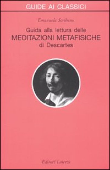 Guida alla lettura delle «Meditazioni metafisiche» di Descartes - Emanuela Scribano
