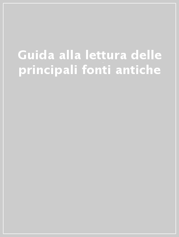 Guida alla lettura delle principali fonti antiche