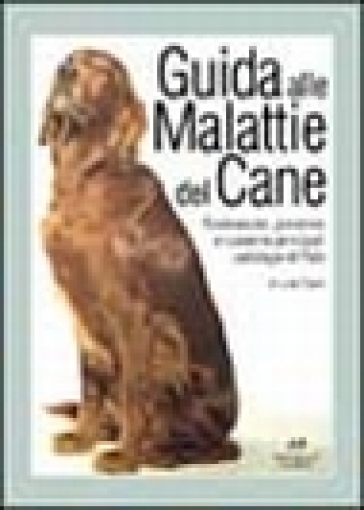 Guida alle malattie del cane. Riconoscere, prevenire e curare le principali patologie di Fido - Lucia Casini