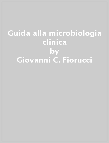 Guida alla microbiologia clinica - Ferdinando Dianzani - Giovanni C. Fiorucci