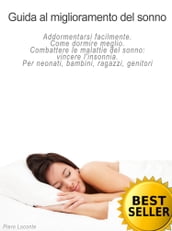Guida al miglioramento del sonno. Addormentarsi facilmente. Come dormire meglio. Combattere le malattie del sonno: vincere l insonnia. Per neonati, bambini, ragazzi, genitori