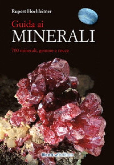 Guida ai minerali. 700 minerali, gemme e rocce - Rupert Hochleitner