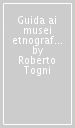 Guida ai musei etnografici italiani. Agricoltura, pesca, alimentazione e artigianato