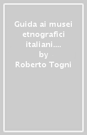 Guida ai musei etnografici italiani. Agricoltura, pesca, alimentazione e artigianato