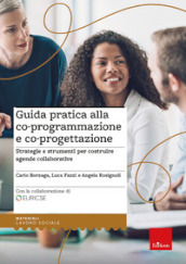 Guida pratica alla co-programmazione e co-progettazione. Strategie e strumenti per costruire agende collaborative