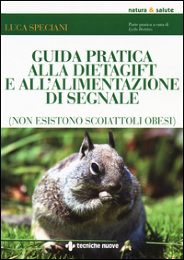 Guida pratica alla DietaGift e all'alimentazione di segnale (non esistono scoiattoli obesi) - Luca Speciani - Lyda Bottino
