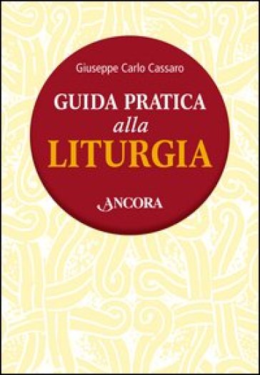 Guida pratica alla liturgia - Giuseppe Carlo Cassaro