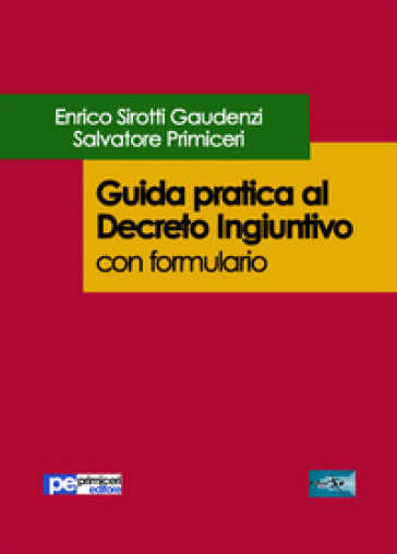 Guida pratica al decreto ingiuntivo. Con formulario - Enrico Sirotti Gaudenzi - Salvatore Primiceri