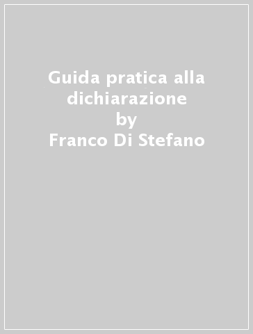 Guida pratica alla dichiarazione - Izidor Alkalaj - Franco Di Stefano