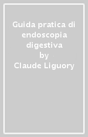 Guida pratica di endoscopia digestiva