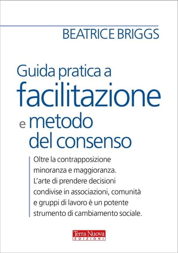 Guida pratica a facilitazione e metodo del consenso - Beatrice Briggs