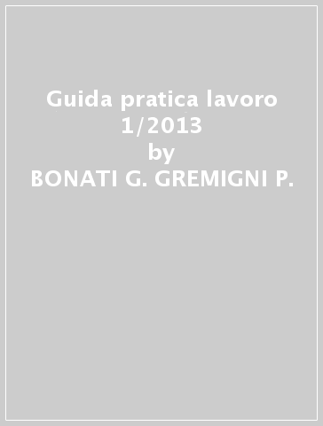 Guida pratica lavoro 1/2013 - BONATI G. - GREMIGNI P.