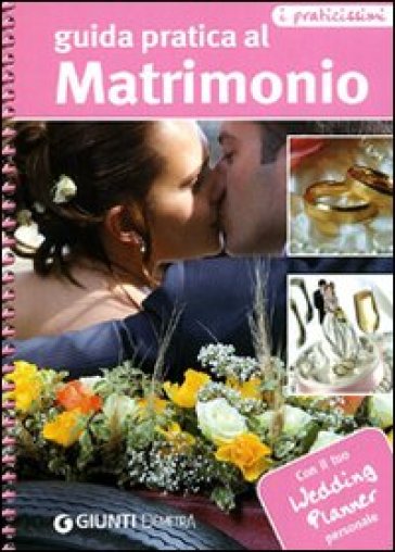 Guida pratica al matrimonio. Con il tuo wedding planner personale. Ediz. illustrata