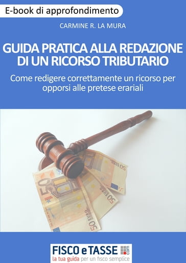 Guida pratica alla redazione di un ricorso tributario - Carmine Robert La Mura