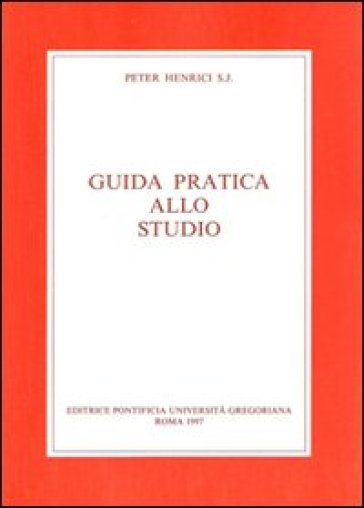 Guida pratica allo studio. Con una bibliografia degli strumenti di lavoro per la filosofia e la teologia - Peter Henrici