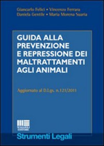 Guida alla prevenzione e repressione dei maltrattamenti agli animali - M. Morena Suarìa - Vincenzo Ferrara - Giancarlo Felici