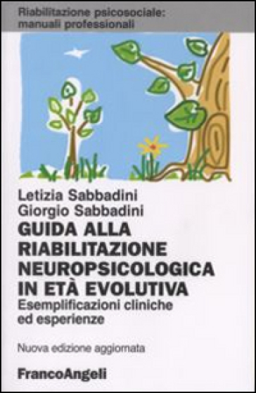 Guida alla riabilitazione neuropsicologica in età evolutiva. Esemplificazioni cliniche ed esperienze - Letizia Sabbadini - Giorgio Sabbadini