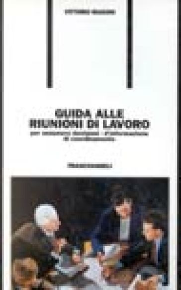 Guida alle riunioni di lavoro per assumere decisioni, di informazione, di coordinamento - Vittorio Masoni