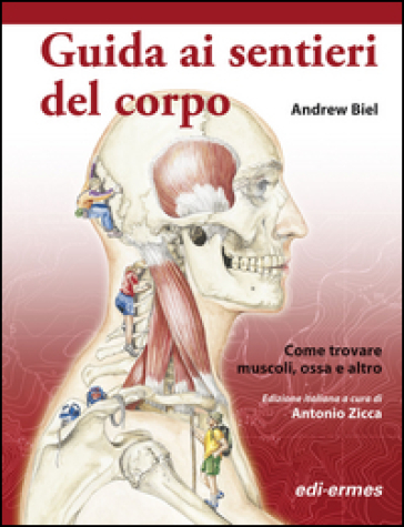 Guida ai sentieri del corpo. Come trovare muscoli, ossa e altro - Andrew Biel