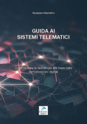 Guida ai sistemi telematici. Comprendere le tecnologie alla base delle comunicazioni digitali