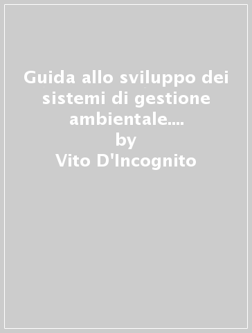 Guida allo sviluppo dei sistemi di gestione ambientale. Norma ISO 14001 - Vito D